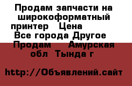 Продам запчасти на широкоформатный принтер › Цена ­ 1 100 - Все города Другое » Продам   . Амурская обл.,Тында г.